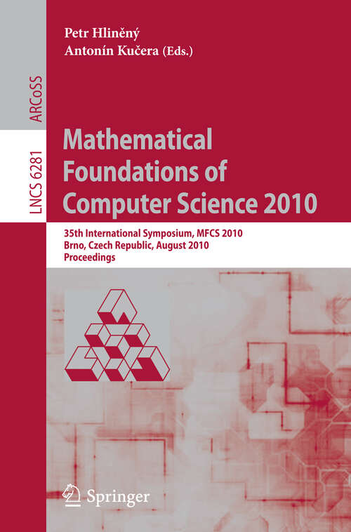 Book cover of Mathematical Foundations of Computer Science 2010: 35th International Symposium, MFCS 2010, Brno, Czech Republic, August 23-27, 2010, Proceedings (2010) (Lecture Notes in Computer Science #6281)