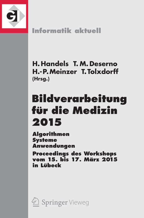 Book cover of Bildverarbeitung für die Medizin 2015: Algorithmen - Systeme - Anwendungen. Proceedings des Workshops vom 15. bis 17. März 2015 in Lübeck (2015) (Informatik aktuell #0)