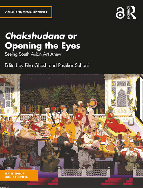 Book cover of Chakshudana or Opening the Eyes: Seeing South Asian Art Anew (Visual and Media Histories)