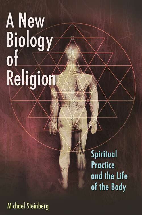 Book cover of A New Biology of Religion: Spiritual Practice and the Life of the Body