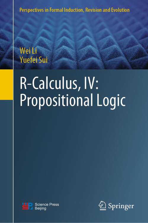 Book cover of R-Calculus, IV: Propositional Logic (1st ed. 2023) (Perspectives in Formal Induction, Revision and Evolution)