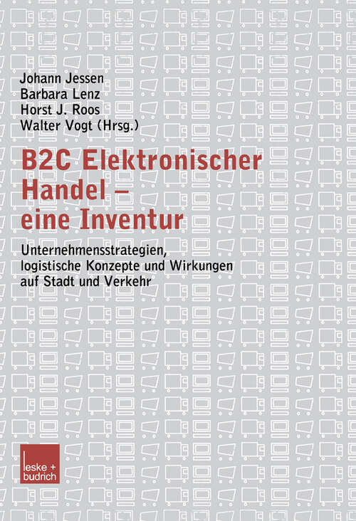 Book cover of B2C Elektronischer Handel — eine Inventur: Unternehmensstrategien, logistische Konzepte und Wirkungen auf Stadt und Verkehr (2003)