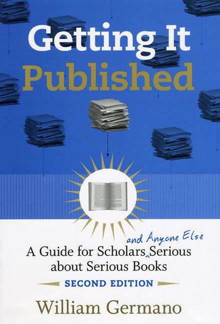 Book cover of Getting It Published, 2nd Edition: A Guide for Scholars and Anyone Else Serious about Serious Books (2) (Chicago Guides to Writing, Editing, and Publishing)