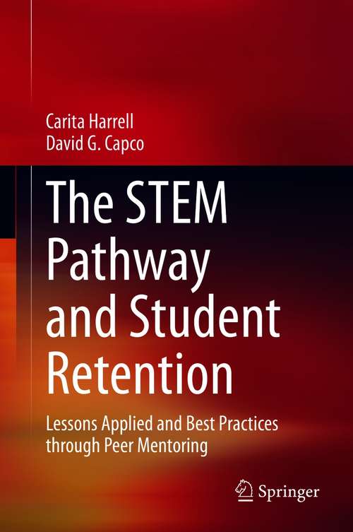 Book cover of The STEM Pathway and Student Retention: Lessons Applied and Best Practices through Peer Mentoring (1st ed. 2021)