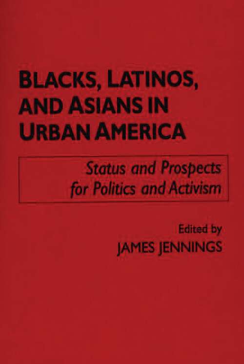 Book cover of Blacks, Latinos, and Asians in Urban America: Status and Prospects for Politics and Activism