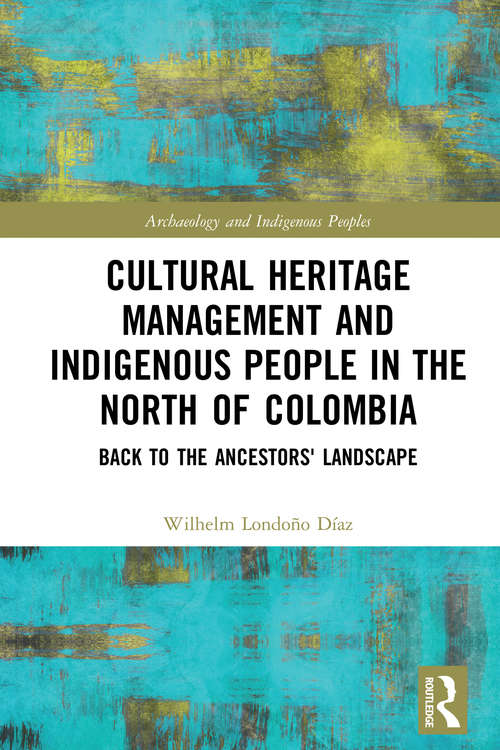 Book cover of Cultural Heritage Management and Indigenous People in the North of Colombia: Back to the Ancestors' Landscape (Archaeology and Indigenous Peoples)