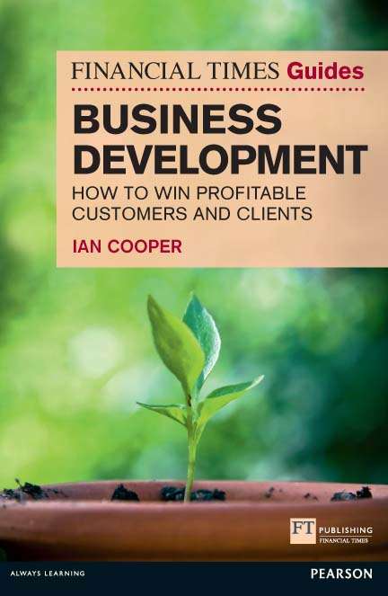 Book cover of Financial Times Guide to Business Development: How to Win Profitable Customers and Clients (The FT Guides)