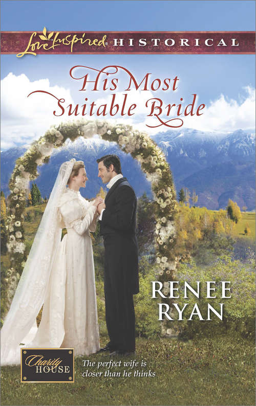 Book cover of His Most Suitable Bride: His Most Suitable Bride Cowboy To The Rescue The Gift Of A Child A Home For Her Heart (ePub Eighth edition) (Charity House #8)