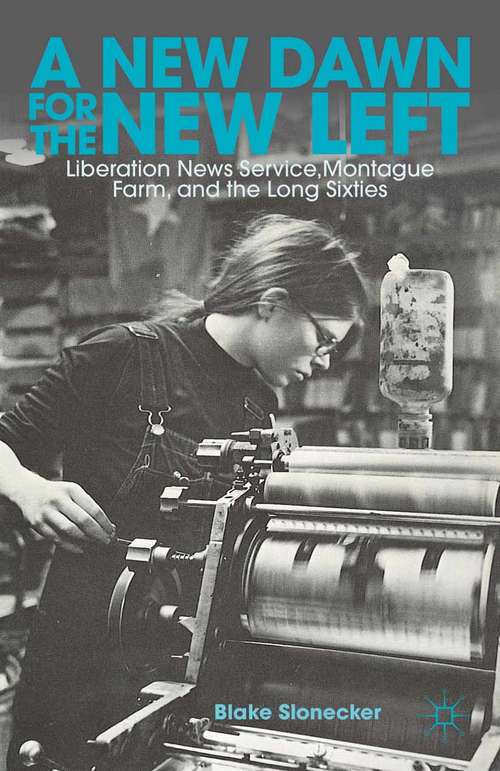 Book cover of A New Dawn for the New Left: Liberation News Service, Montague Farm, and the Long Sixties (2012)