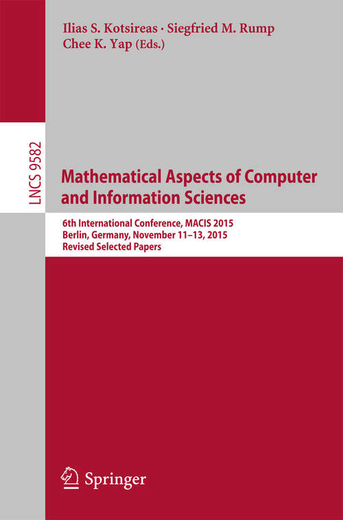 Book cover of Mathematical Aspects of Computer and Information Sciences: 6th International Conference, MACIS 2015, Berlin, Germany, November 11-13, 2015, Revised Selected Papers (1st ed. 2016) (Lecture Notes in Computer Science #9582)