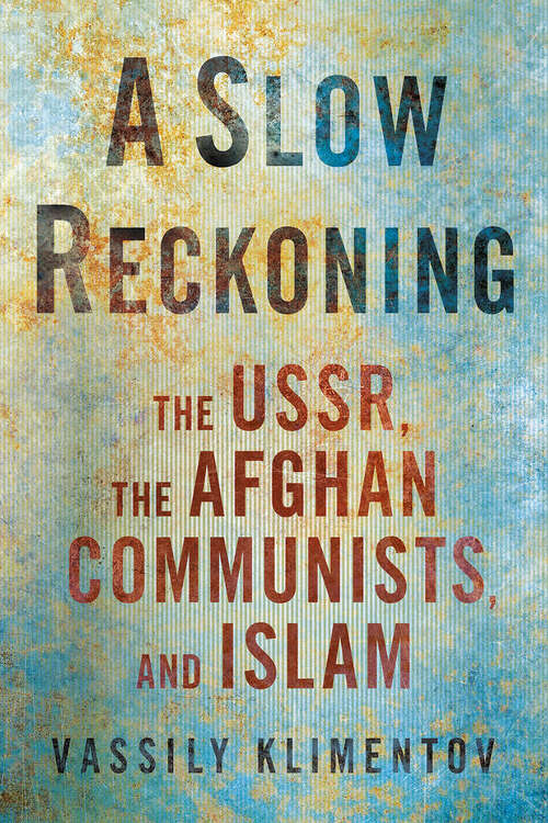 Book cover of A Slow Reckoning: The USSR, the Afghan Communists, and Islam (NIU Series in Slavic, East European, and Eurasian Studies)
