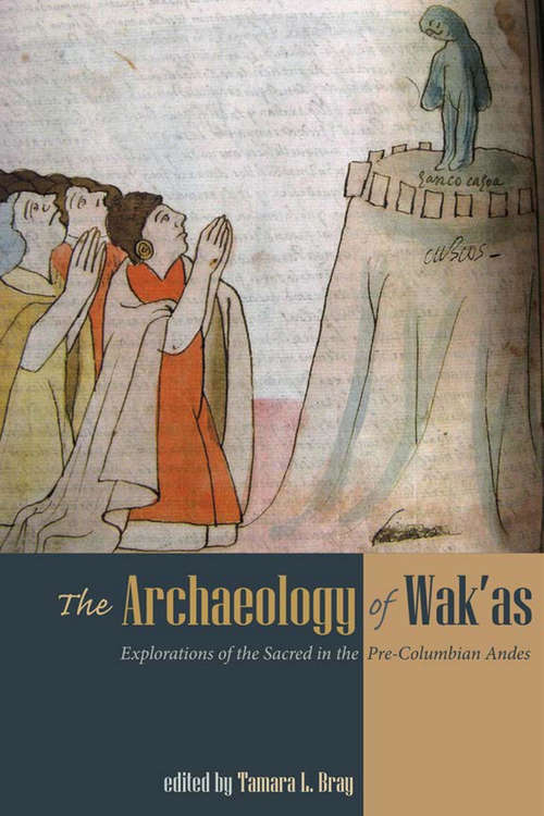 Book cover of The Archaeology of Wak'as: Explorations of the Sacred in the Pre-Columbian Andes