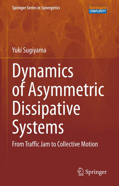 Book cover of Dynamics of Asymmetric Dissipative Systems: From Traffic Jam to Collective Motion (1st ed. 2023) (Springer Series in Synergetics)