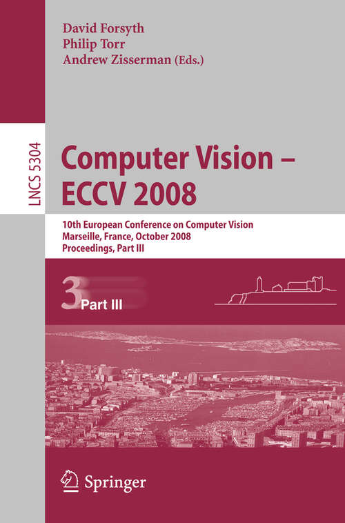 Book cover of Computer Vision - ECCV 2008: 10th European Conference on Computer Vision, Marseille, France, October 12-18, 2008, Proceedings, Part III (2008) (Lecture Notes in Computer Science #5304)