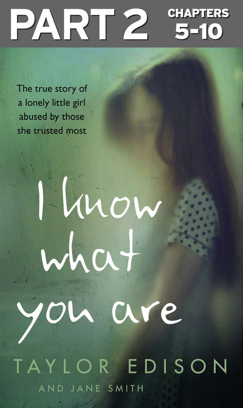 Book cover of I Know What You Are: Part 2 of 3: The true story of a lonely little girl abused by those she trusted most (ePub edition)