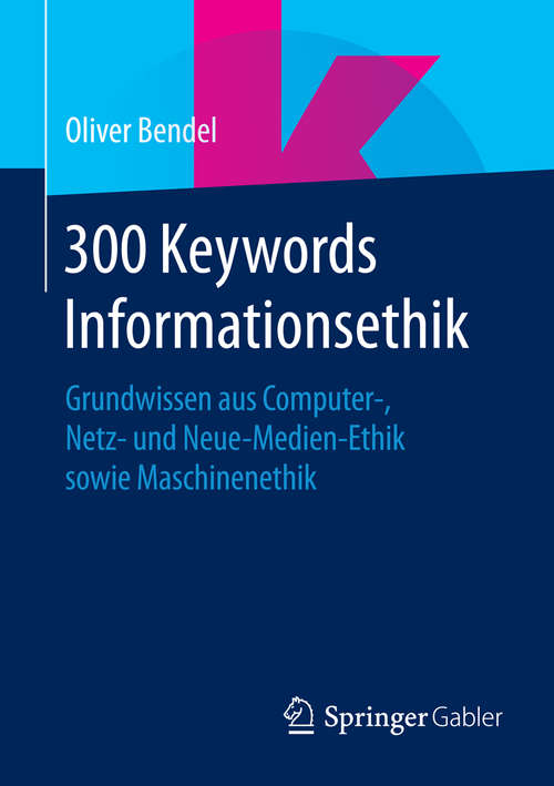 Book cover of 300 Keywords Informationsethik: Grundwissen aus Computer-, Netz- und Neue-Medien-Ethik sowie Maschinenethik (1. Aufl. 2016)