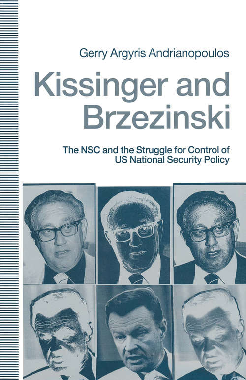 Book cover of Kissinger and Brzezinski: The NSC and the Struggle for Control of US National Security Policy (1st ed. 1991)