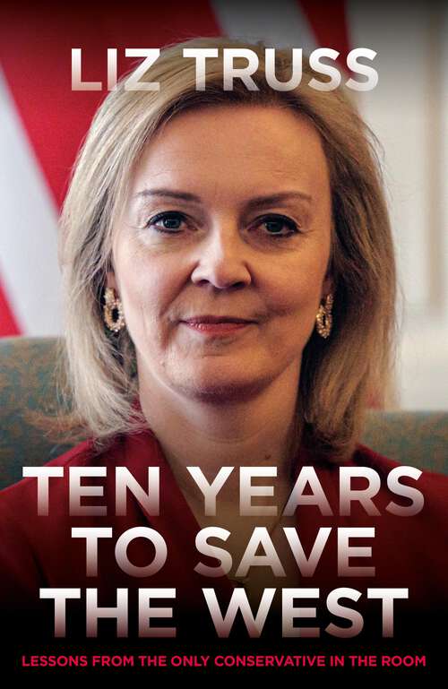Book cover of Ten Years to Save the West: Lessons from the only conservative in the room
