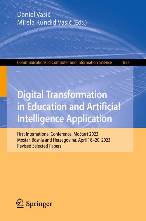 Book cover of Digital Transformation in Education and Artificial Intelligence Application: First International Conference, MoStart 2023, Mostar, Bosnia and Herzegovina, April 18–20, 2023, Revised Selected Papers (1st ed. 2023) (Communications in Computer and Information Science #1827)