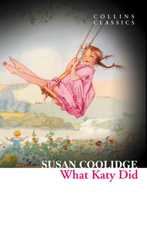 Book cover of What Katy Did: 3 Stories - What Katy Did, What Katy Did At School, What Katy Did Next (ePub edition) (Collins Classics)