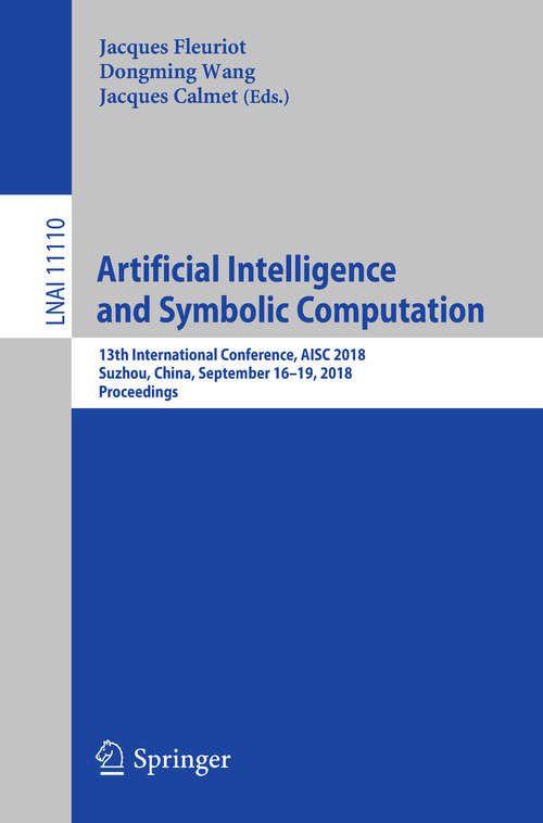 Book cover of Artificial Intelligence and Symbolic Computation: 13th International Conference, AISC 2018, Suzhou, China, September 16–19, 2018, Proceedings (Lecture Notes in Computer Science #11110)