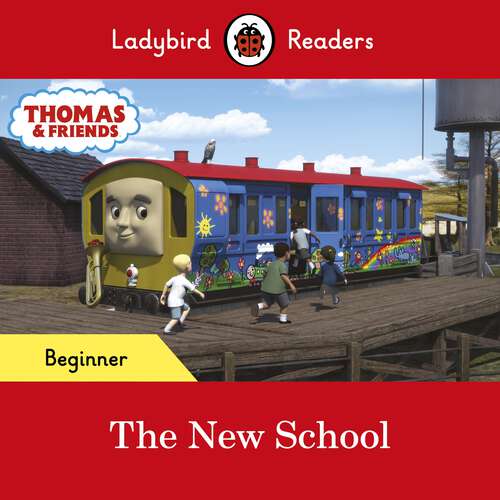 Book cover of Ladybird Readers Beginner Level - Thomas the Tank Engine - The New School (Ladybird Readers)