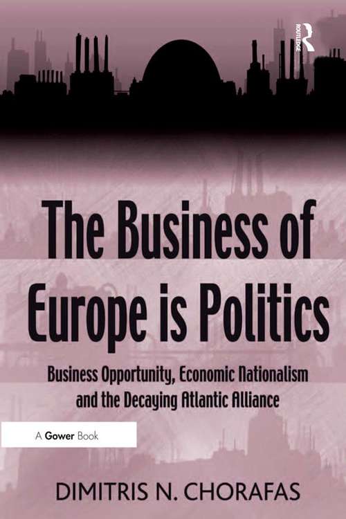 Book cover of The Business of Europe is Politics: Business Opportunity, Economic Nationalism and the Decaying Atlantic Alliance