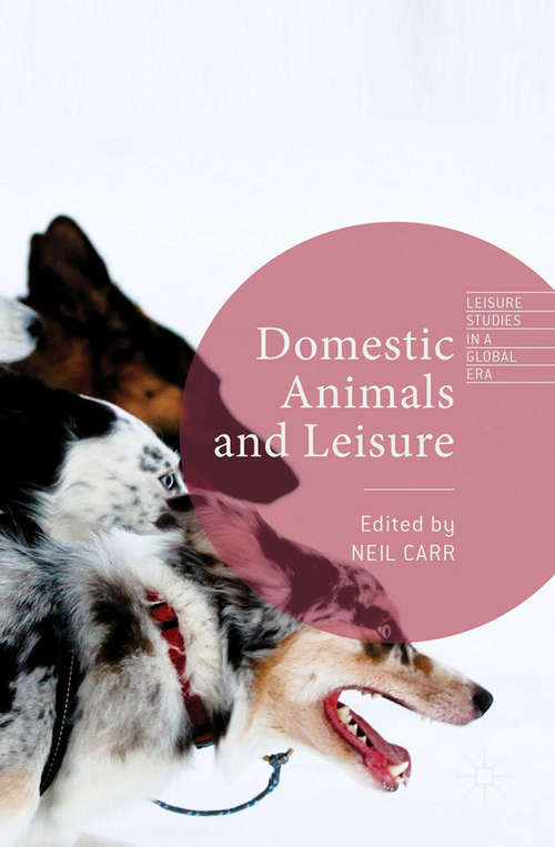 Book cover of Domestic Animals and Leisure: Rights, Welfare, And Wellbeing (1st ed. 2015) (Leisure Studies in a Global Era)
