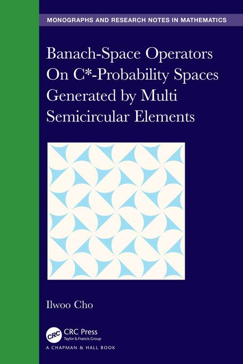 Book cover of Banach-Space Operators On C*-Probability Spaces Generated by Multi Semicircular Elements (Chapman & Hall/CRC Monographs and Research Notes in Mathematics)