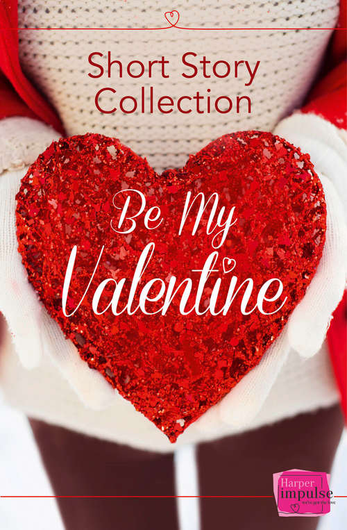 Book cover of Be My Valentine: Harperimpulse Short Story Collection (ePub edition)