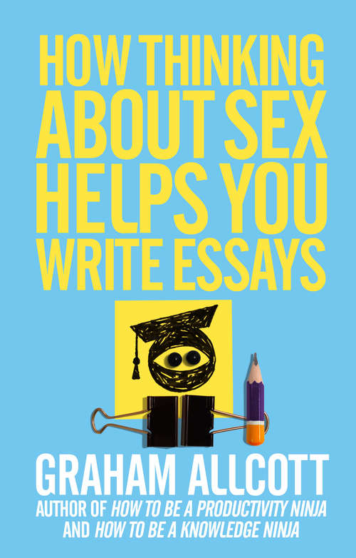 Book cover of How Thinking About Sex Helps You Write Essays: From How to be a Knowledge Ninja