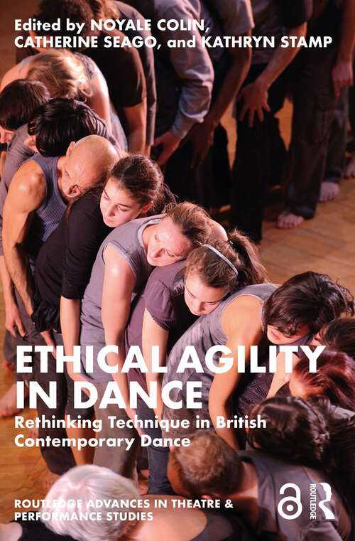 Book cover of Ethical Agility in Dance: Rethinking Technique in British Contemporary Dance (Routledge Advances in Theatre & Performance Studies)