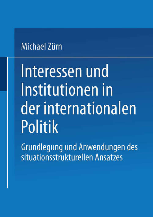 Book cover of Interessen und Institutionen in der internationalen Politik: Grundlegung und Anwendungen des situationsstrukturellen Ansatzes (1992)