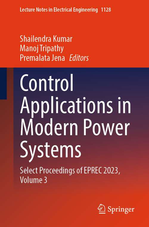 Book cover of Control Applications in Modern Power Systems: Select Proceedings Of Eprec 2023, Volume 3 (Lecture Notes In Electrical Engineering Ser. #1128)