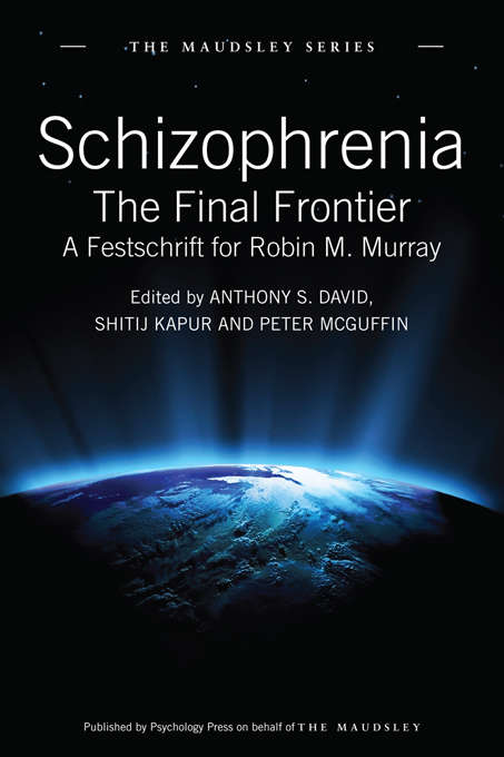 Book cover of Schizophrenia: The Final Frontier - A Festschrift for Robin M. Murray (Maudsley Series)