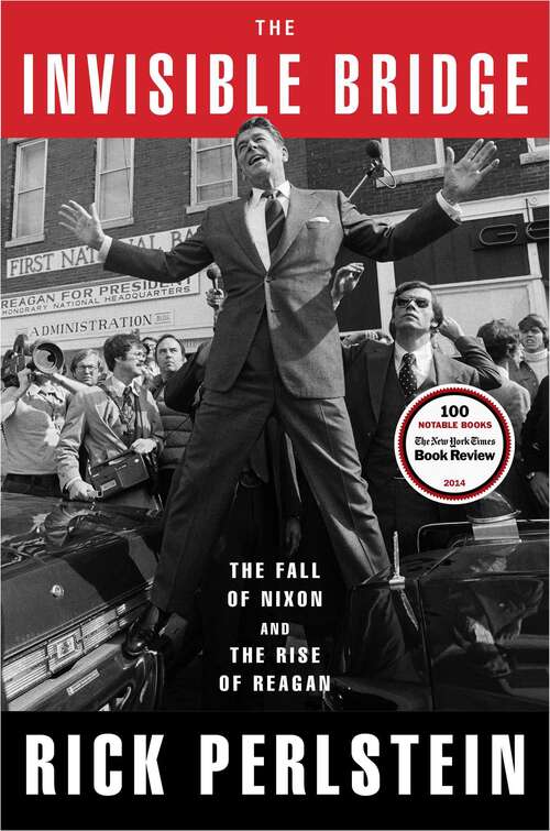 Book cover of The Invisible Bridge: The Fall Of Nixon And The Rise Of Reagan
