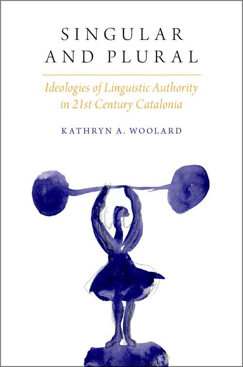 Book cover of Singular and Plural: Ideologies of Linguistic Authority in 21st Century Catalonia (Oxf Studies in Anthropology of Language)