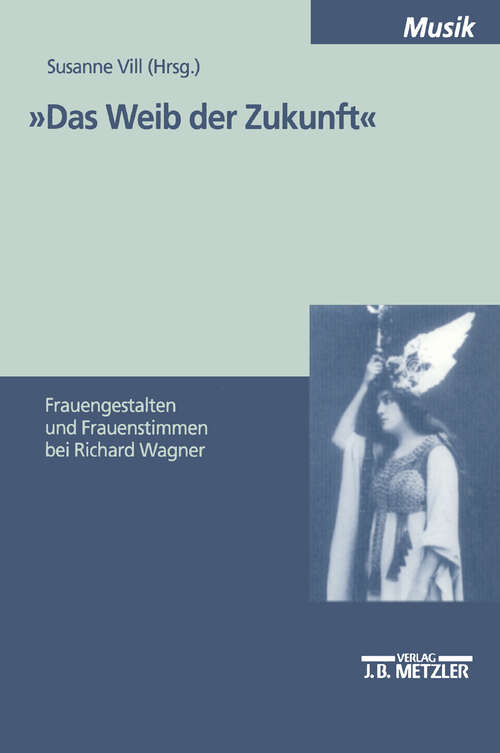 Book cover of "Das Weib der Zukunft": Frauengestalten und Frauenstimmen bei Richard Wagner. Internationales Symposium zu den Bayreuther Festspielen 9.-11. 8. 1997 (1. Aufl. 2000)