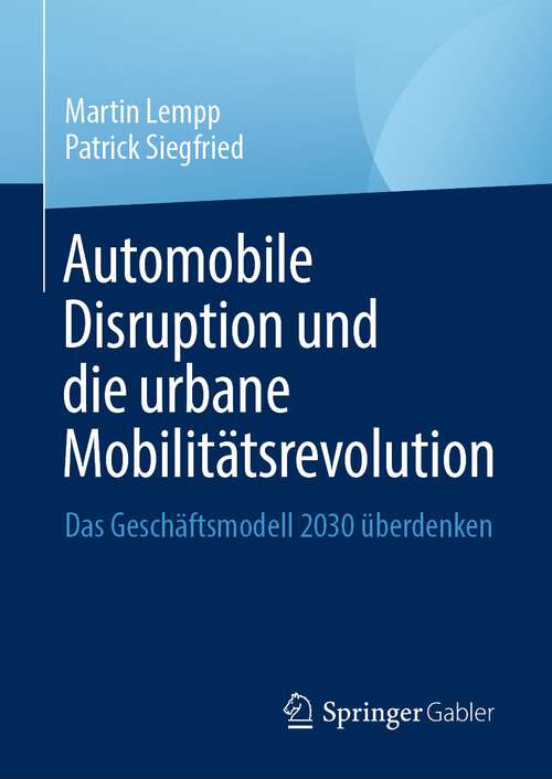 Book cover of Automobile Disruption und die urbane Mobilitätsrevolution: Das Geschäftsmodell 2030 überdenken (1. Aufl. 2022)