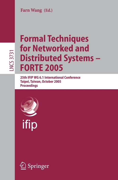 Book cover of Formal Techniques for Networked and Distributed Systems - FORTE 2005: 25th IFIP WG 6.1 International Conference, Taipei, Taiwan, October 2-5, 2005, Proceedings (2005) (Lecture Notes in Computer Science #3731)