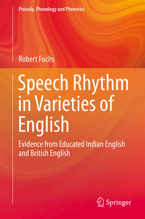 Book cover of Speech Rhythm in Varieties of English: Evidence from Educated Indian English and British English (1st ed. 2016) (Prosody, Phonology and Phonetics)