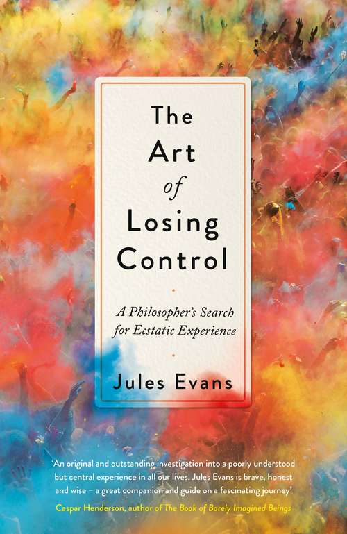 Book cover of The Art of Losing Control: A Philosopher's Search for Ecstatic Experience