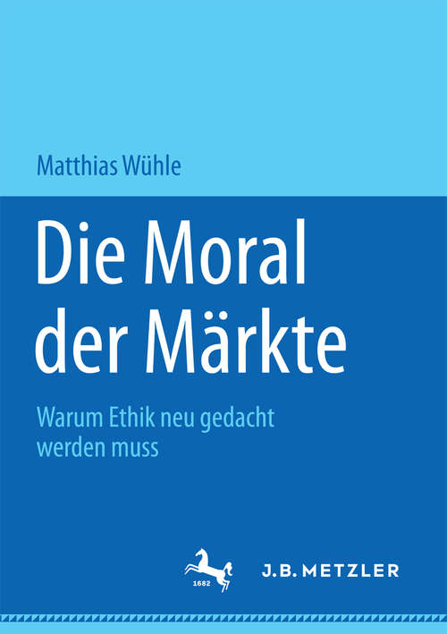 Book cover of Die Moral der Märkte: Warum Ethik neu gedacht werden muss