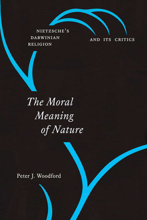 Book cover of The Moral Meaning of Nature: Nietzsche’s Darwinian Religion and Its Critics