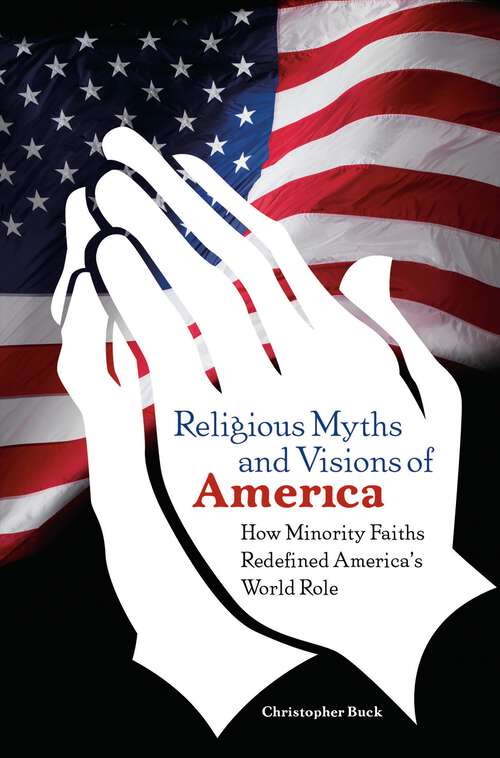 Book cover of Religious Myths and Visions of America: How Minority Faiths Redefined America's World Role