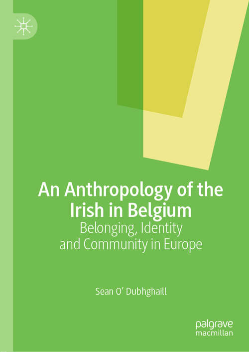 Book cover of An Anthropology of the Irish in Belgium: Belonging, Identity and Community in Europe (1st ed. 2020)