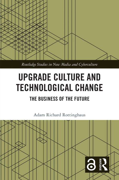 Book cover of Upgrade Culture and Technological Change: The Business of the Future (Routledge Studies in New Media and Cyberculture)