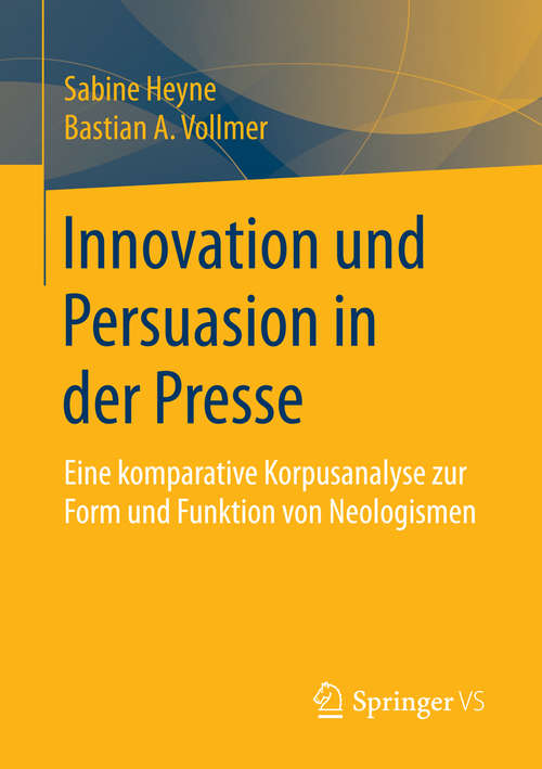 Book cover of Innovation und Persuasion in der Presse: Eine komparative Korpusanalyse zur Form und Funktion von Neologismen (1. Aufl. 2016)