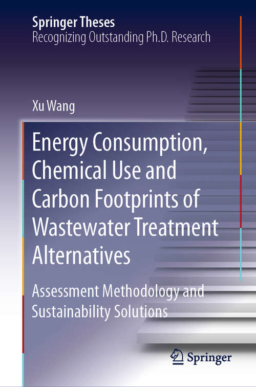 Book cover of Energy Consumption, Chemical Use and Carbon Footprints of Wastewater Treatment Alternatives: Assessment Methodology and Sustainability Solutions (1st ed. 2020) (Springer Theses)
