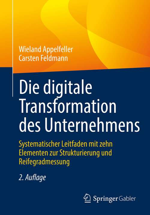 Book cover of Die digitale Transformation des Unternehmens: Systematischer Leitfaden mit zehn Elementen zur Strukturierung und Reifegradmessung (2. Aufl. 2023)